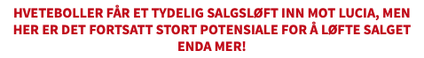 Hveteboller får et tydelig salgsløft inn mot Lucia, men her er det fortsatt stort potensiale for å løfte salget ENDA mer! 